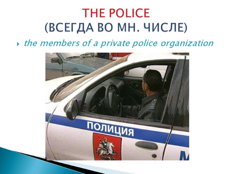 the members of a private police organization  THE POLICE  (ВСЕГДА ВО МН.